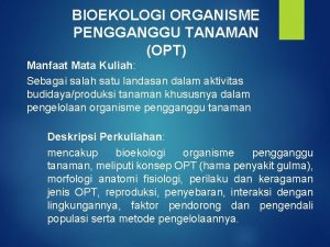 BIOEKOLOGI ORGANISME PENGGANGGU TANAMAN OPT Manfaat Mata Kuliah