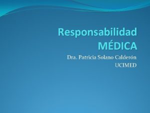 Responsabilidad MDICA Dra Patricia Solano Caldern UCIMED Trminos