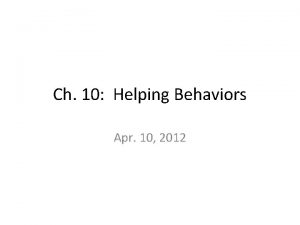 Ch 10 Helping Behaviors Apr 10 2012 Helping