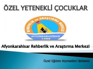 ZEL YETENEKL OCUKLAR Afyonkarahisar Rehberlik ve Aratrma Merkezi