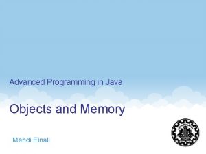 Advanced Programming in Java Objects and Memory Mehdi