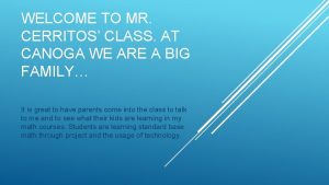WELCOME TO MR CERRITOS CLASS AT CANOGA WE