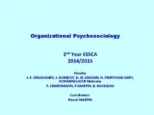 Organizational Psychosociology 2 nd Year ESSCA 20142015 Faculty