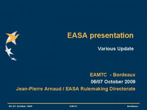 EASA presentation Various Update EAMTC Bordeaux 0607 October