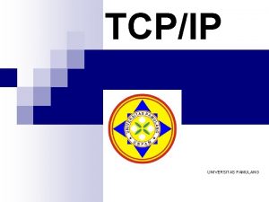 TCPIP UNIVERSITAS PAMULANG TCPIP adalah satu jenis protokol