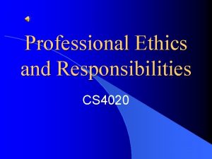 Professional Ethics and Responsibilities CS 4020 Overview What