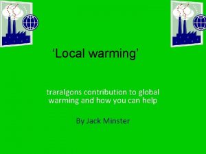 Local warming traralgons contribution to global warming and
