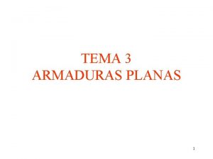 TEMA 3 ARMADURAS PLANAS 1 1 2 3