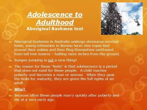 Adolescence to Adulthood Aboriginal Bushmen test Aboriginal bushmen