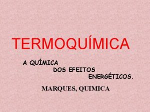 TERMOQUMICA A QUMICA DOS EFEITOS ENERGTICOS MARQUES QUIMICA