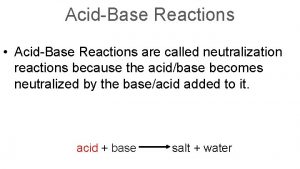 AcidBase Reactions AcidBase Reactions are called neutralization reactions