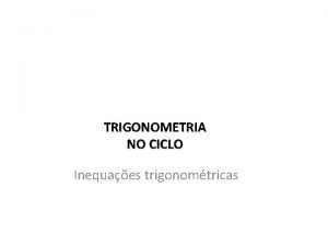 TRIGONOMETRIA NO CICLO Inequaes trigonomtricas Inequaes trigonomtricas A