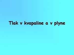 Tlak v kvapaline a v plyne Tlakov sila