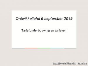 Ontwikkeltafel 6 september 2019 Tariefonderbouwing en tarieven OT