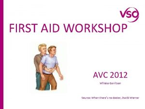 FIRST AID WORKSHOP AVC 2012 Willeke Gerritsen Source