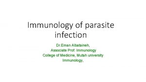 Immunology of parasite infection Dr Eman Albataineh Associate
