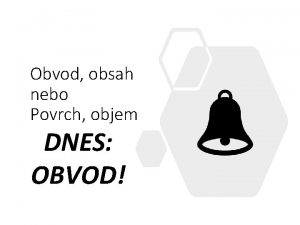 Obvod obsah nebo Povrch objem DNES OBVOD 1