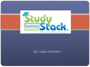 By Leslie Ammann What is Study Stack Online