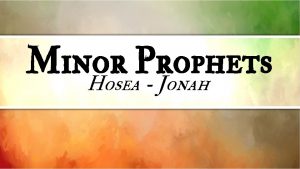 Minor Prophets Hosea Jonah Minor Prophets In Our