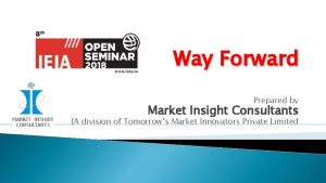 Way Forward Prepared by Market Insight Consultants A