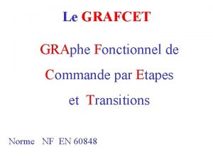 Le GRAFCET GRAphe Fonctionnel de Commande par Etapes