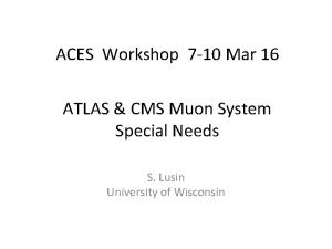 ACES Workshop 7 10 Mar 16 ATLAS CMS