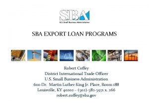 SBA EXPORT LOAN PROGRAMS Robert Coffey District International