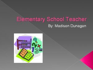 Elementary School Teacher By Madison Dunagan Tasks Instruct