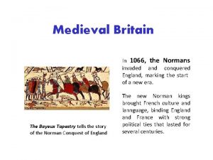 Medieval Britain In 1066 the Normans invaded and