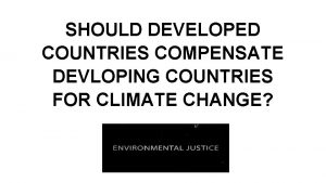 SHOULD DEVELOPED COUNTRIES COMPENSATE DEVLOPING COUNTRIES FOR CLIMATE