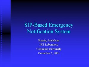 SIPBased Emergency Notification System Knarig Arabshian IRT Laboratory