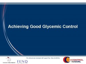 Achieving Good Glycemic Control This slideset was developed