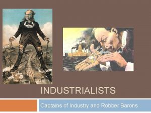 INDUSTRIALISTS Captains of Industry and Robber Barons Significant