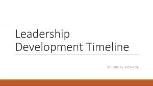 Leadership Development Timeline BY EBONY MONROE Captain During