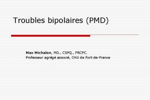 Troubles bipolaires PMD Max Michalon MD CSPQ FRCPC