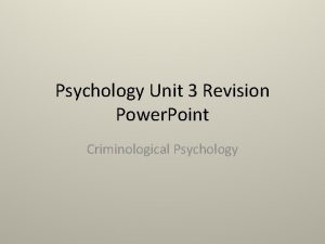 Psychology Unit 3 Revision Power Point Criminological Psychology
