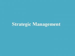 Strategic Management Why Strategic Management involves developing a