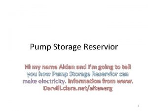 Pump Storage Reservior Hi my name Aidan and