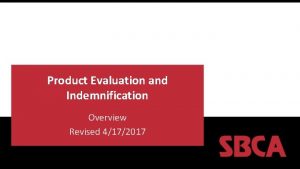 Product Evaluation and Indemnification Overview Revised 4172017 SBCA