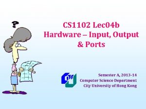 CS 1102 Lec 04 b Hardware Input Output
