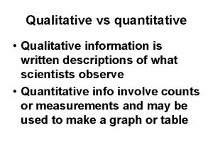 Qualitative vs quantitative Qualitative information is written descriptions