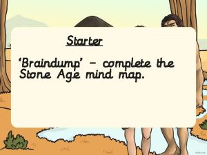 Starter Braindump complete the Stone Age mind map