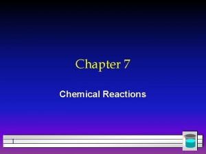 Chapter 7 Chemical Reactions 1 All chemical reactions