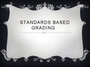 STANDARDS BASED GRADING THE FOUR CORNERS OF STANDARDS