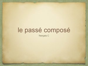 le pass compos franais C le pass compos