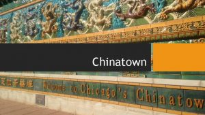 Chinatown History of Chinatown Chinese arrived to Chicago