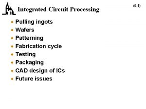 Integrated Circuit Processing Pulling ingots Wafers Patterning Fabrication