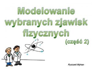 Modelowanie wybranych zjawisk fizycznych cz 2 Ryszard Myhan