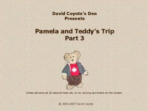 David Coyotes Den Presents Pamela and Teddys Trip