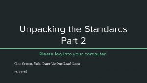 Unpacking the Standards Part 2 Please log into